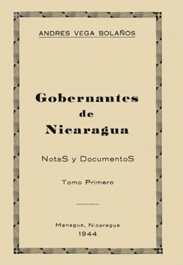 Gobernantes de Nicaragua: notas y documentos.Tomo primero